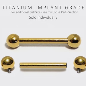 May include: Gold titanium implant grade barbell with two ball ends. For additional ball sizes see my Loose Parts Section. Sold Individually.