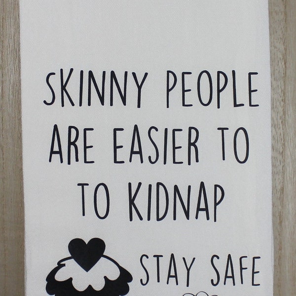 Skinny People are easier to kidnap stay safe eat cake  Flour sack tea towel funny humor kitchen novelty southern snarky