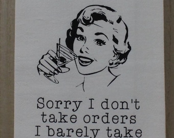 May include: White kitchen towel with a black and white illustration of a woman holding a martini glass. The text reads "Sorry I don't take orders I barely take suggestions".