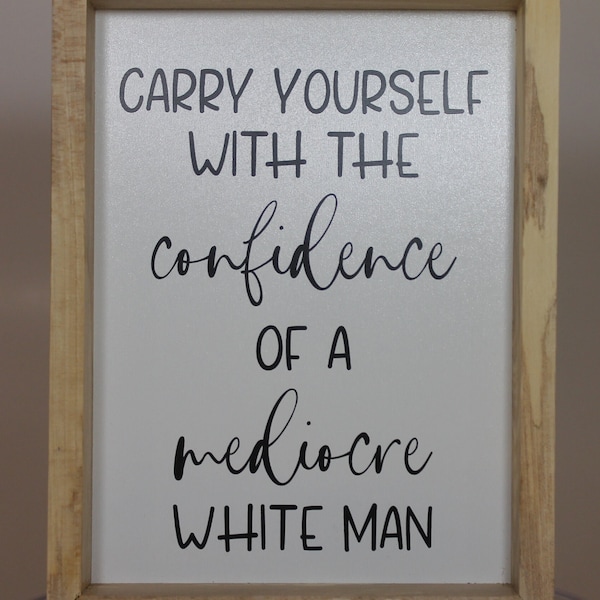 Carry yourself with Confidence of a mediocre white man southern snarky sign 6.25" x 8.25" x 1.375" Framed with various hardwoods wood home