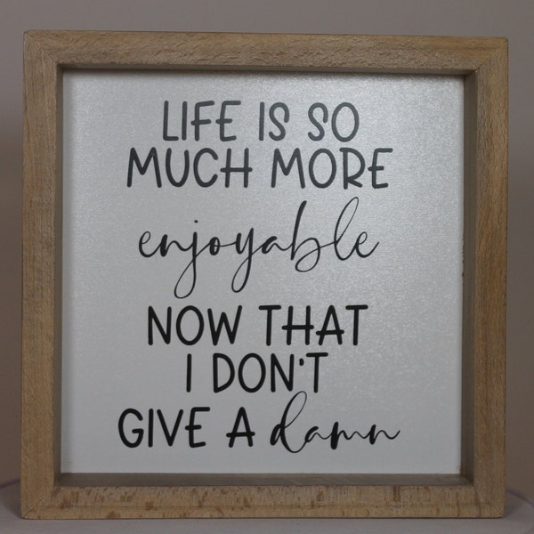 Life is so much more enjoyable now that I don't give a damn southern snarky sign 6.25" x 6.25" x 1.375" Framed with various hardwoods wood