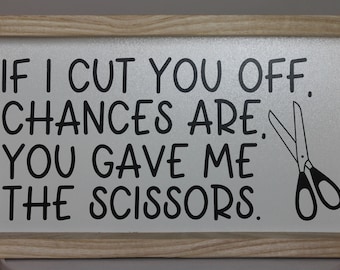 If I Cut You off You Gave Me Scissors Southern Snarky Sign 5.25