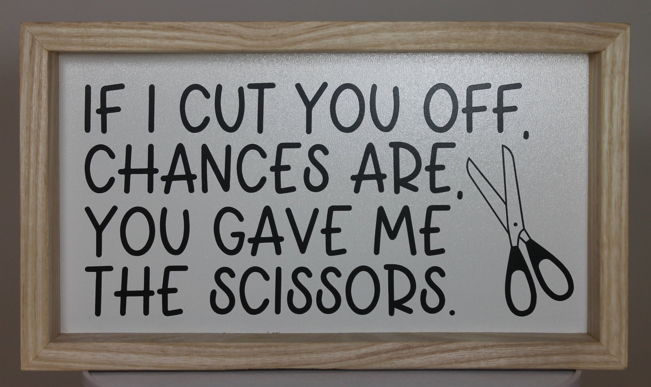 If I Cut You off You Gave Me Scissors Southern Snarky Sign 5.25