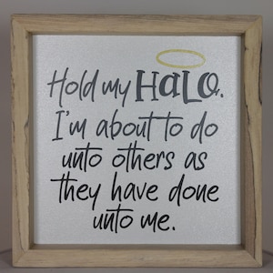Hold my Halo I&#39;m about to do unto others as they have done unto me southern snarky sign 6.25&quot; x 6.25&quot; x 1.375&quot; Framed various hardwood wood