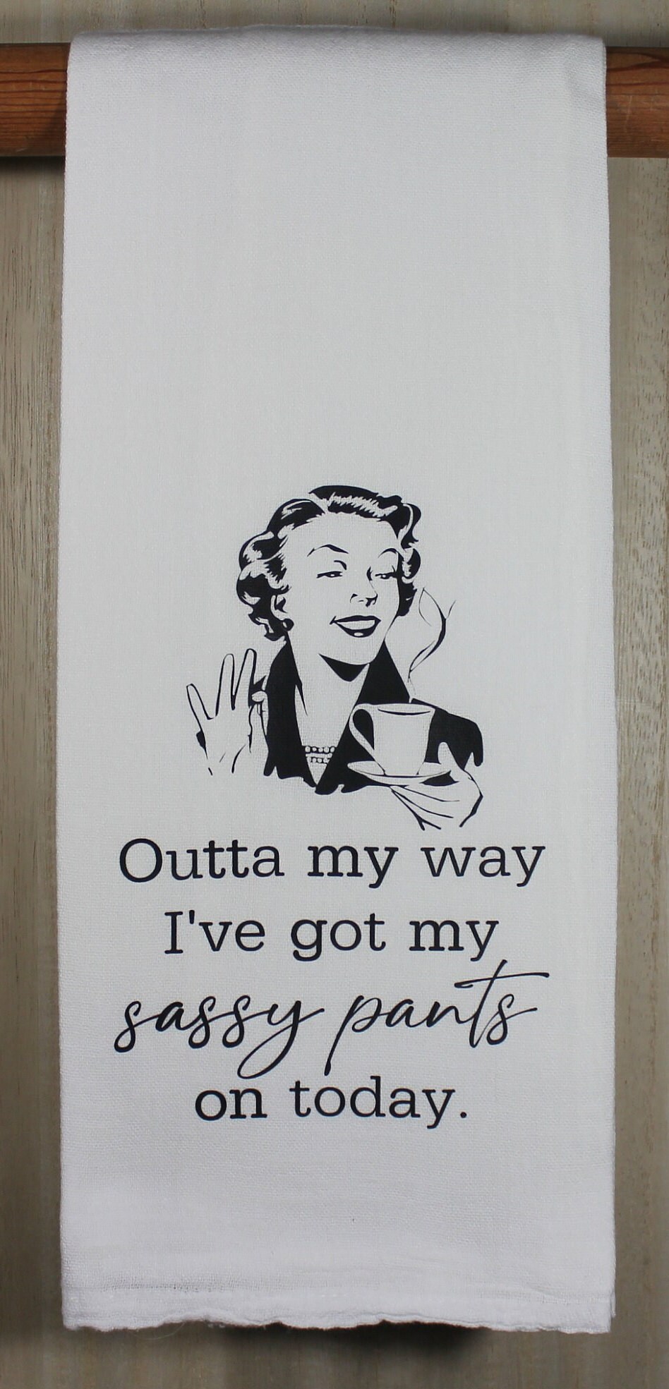 Outta My Way I've Got My Sassy Pants on Today. Flour Sack Tea Towel ...