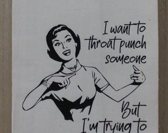 I want to throat punch someone But I'm trying to get right with the Lord Flour sack tea towel funny humor kitchen novelty southern snarky