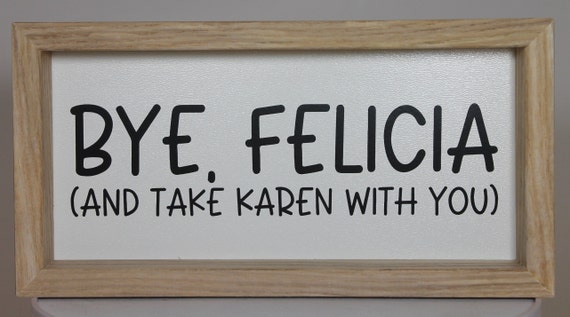 Bye, Felicia and Take Karen With You Southern Snarky Sign 4.25