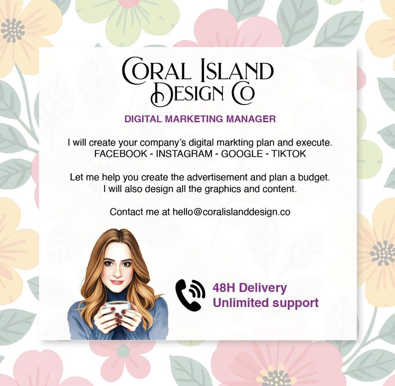May include: A business card for Coral Island Design Co, a digital marketing manager. The card features a woman holding a cup, a phone icon, and text that includes "Facebook, Instagram, Google, TikTok". The card promises 48-hour delivery and unlimited support.