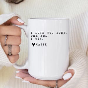Love You More Mug, Boyfriend Mug, Husband Coffee Mug, Valentines Day Gift for him, Couple Mug, Gift for Her, I Love You More The End