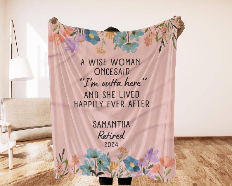 May include: Pink throw blanket with a floral design and the text "A wise woman once said "I'm outta here" and she lived happily ever after" with the name Samantha and the word "Retired" and the year 2024.