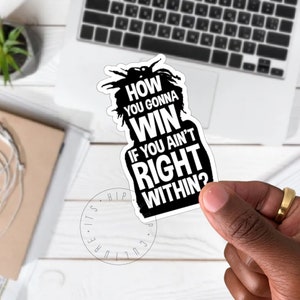 May include: Black and white sticker with a silhouette of a person and the text "How you gonna win if you ain't right within?"
