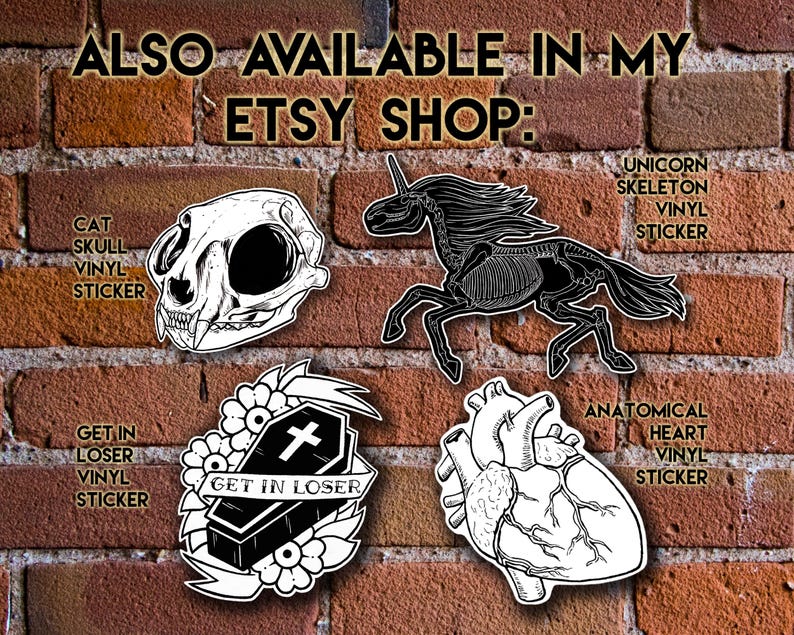 May include: A brick wall background with five different vinyl stickers. The stickers are for a cat skull, a unicorn skeleton, a coffin with the text "Get in Loser", an anatomical heart, and a coffin with the text "Get in Loser".