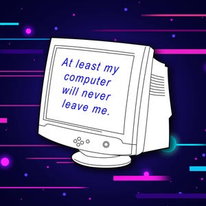 At Least My Computer Will Never Leave Me Vinyl Cut Out Sticker | Internet Humor Vinyl Decals for Laptop, Cars, Water Bottles