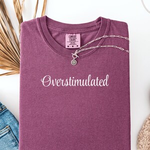 Comfort Colors® Overstimulated Tshirt, Sarcastic Shirt, Unhinged T-Shirt, Ironic Shirt, Anxiety Tee, Mental Health Shirt, Mom Life T-Shirt