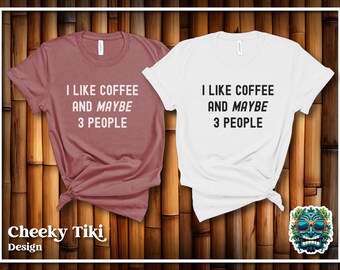 I Like Coffee and Maybe 3 People Shirt, Coffee Lover T Shirt, Introvert, Caffeine Addict, Funny Coffee Shirt, Gift for Friend or Spouse