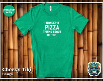 I Wonder If Pizza Thinks About Me Too Shirt, Pizza Lover Shirt, Pizza Addict, Italian Food Lover Tee, Sarcastic, Snarky Shirt, For Everyone