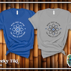 Never Trust An Atom, They Make Up Everything T Shirt, Science Shirt, Geek, Nerdy, Chemistry Shirt, Student Shirt, Teacher Shirt, Men, Women