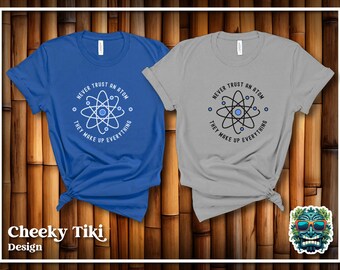 Never Trust An Atom, They Make Up Everything T Shirt, Science Shirt, Geek, Nerdy, Chemistry Shirt, Student Shirt, Teacher Shirt, Men, Women