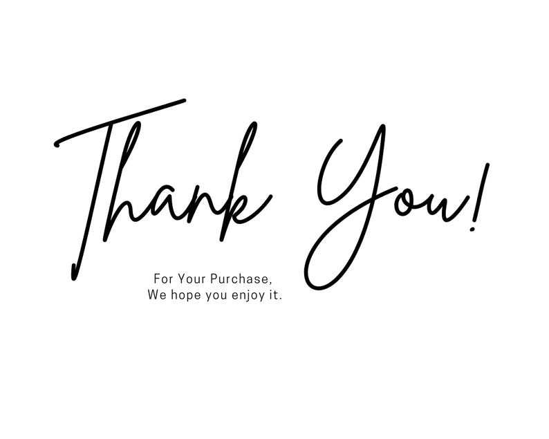 May include: A black and white graphic featuring the words "Thank You!" in a handwritten font. Beneath the main text, the graphic includes the phrases "For Your Purchase, We hope you enjoy it."
