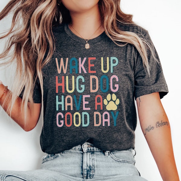 Dog Lover T-shirt, Wake Up Hug A Dog, Funny Quote Retro Dog Shirt, Dog Mom Gift, Pet Shirt for Dog Lover, Feel Good Dog Shirt