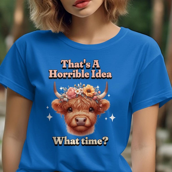 Funny Highland Cow T Shirt With Floral Crown - That's A Horrible Idea, What time? Shirt - Cute Animal Tee - Gift For Her