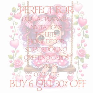 May include: A digital illustration of a cute cartoon girl with pink hair and a pink and white polka dot dress sitting on a swing. The image is surrounded by pink hearts and roses. The text "PERFECT FOR" is at the top of the image, followed by a list of uses for the image, including "DIGITAL PLANNER", "INVITATIONS", "T-SHIRTS", "HOME DECOR", "SCRAPBOOKING", "GREETING CARDS", "STICKERS", and "COLLAGES". The text "BUY 6 GET 30% OFF" is at the bottom of the image.