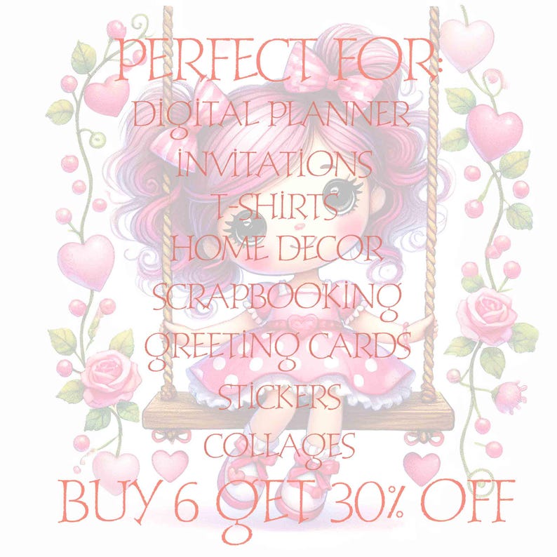 May include: A digital illustration of a cute cartoon girl with pink hair and a pink and white polka dot dress sitting on a swing. The image is surrounded by pink hearts and roses. The text "PERFECT FOR" is at the top of the image, followed by a list of uses for the image, including "DIGITAL PLANNER", "INVITATIONS", "T-SHIRTS", "HOME DECOR", "SCRAPBOOKING", "GREETING CARDS", "STICKERS", and "COLLAGES". The text "BUY 6 GET 30% OFF" is at the bottom of the image.