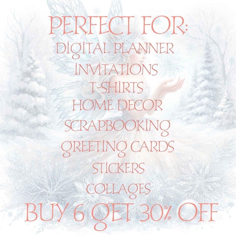 May include: A digital illustration of a fairy with wings and a snowflake in her hand. The text "PERFECT FOR:" is above a list of uses for the image, including digital planner, invitations, t-shirts, home decor, scrapbooking, greeting cards, stickers, and collages. The text "BUY 6 GET 30% OFF" is at the bottom of the image.