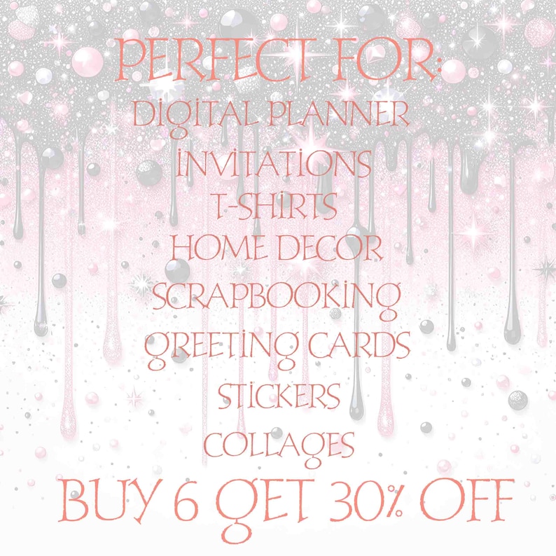 May include: A pink and silver glitter background with dripping black paint. Text reads "PERFECT FOR: DIGITAL PLANNER, INVITATIONS, T-SHIRTS, HOME DECOR, SCRAPBOOKING, GREETING CARDS, STICKERS, COLLAGES, BUY 6 GET 30% OFF".