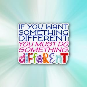 If You Want Something Different You Must Do Something Different Sticker | Motivational Quote for Change | Glossy Vinyl Decal