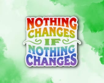 Nothing Changes If Nothing Changes Sticker: Motivational Vinyl Decal