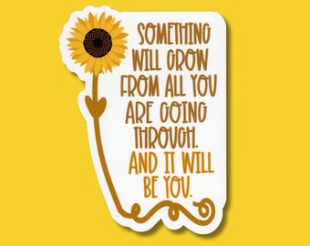 Something Will Grow From All You Are Going Through And It Will Be You Waterproof Sticker