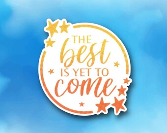 The Best Is Yet To Come Sticker | Inspirational Quote for Hope & Optimism | Glossy Vinyl Decal