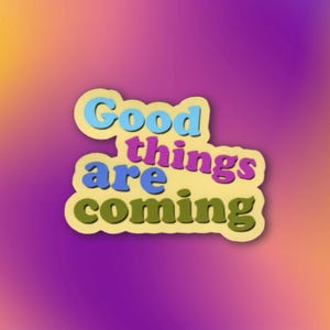 Good Things Are Coming Sticker