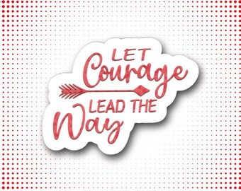 Let Courage Lead The Way Sticker | Motivational Quote for Strength & Bravery | Glossy Water-Resistant Vinyl Decal