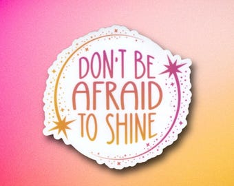 Don't Be Afraid To Shine Sticker | Uplifting Affirmation to Be Bold & Confident