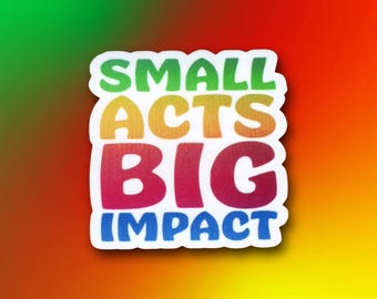 Small Acts Big Impact Sticker | Glossy Vinyl Kindness Decal