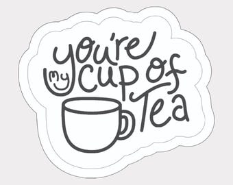 You're My Cup Of Tea Sticker: Waterproof Vinyl, Positive Quote
