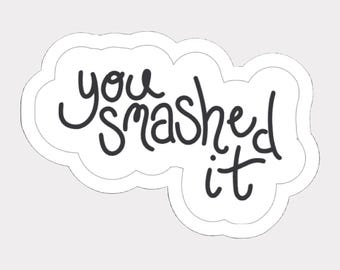 You Smashed It Sticker: Waterproof Vinyl, Positive Quote