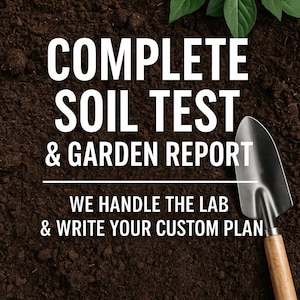 May include: Image features the text "COMPLETE SOIL TEST & GARDEN REPORT" with a small garden trowel. The text "WE HANDLE THE LAB & WRITE YOUR CUSTOM PLAN" is also visible. The background is dark soil.