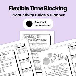 May include: A black and white printable productivity guide and planner with the title "Flexible Time Blocking". The guide includes a section on what time blocking is, how to make it more flexible, and a planner to schedule your day.