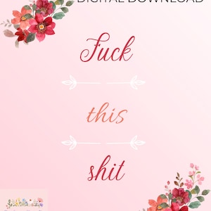 Può includere: Download digitale stampabile con bordi floreali rosa e il testo "Fuck this shit".