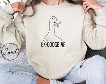 Ex-Goose Me Sweatshirt, Funny Sweatshirt, Goose Crewneck Sweatshirt, Silly Goose Shirt, Unisex Sweatshirt, Gift for Her, Gift for Him, Cute!