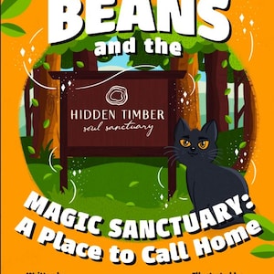 May include: A book cover titled BEANS and the MAGIC SANCTUARY: A Place to Call Home, written by Tiffany Buckman and illustrated by Jenna Wood. It features a black cat, a brown sign for Hidden Timber soul sanctuary, and a forest background.