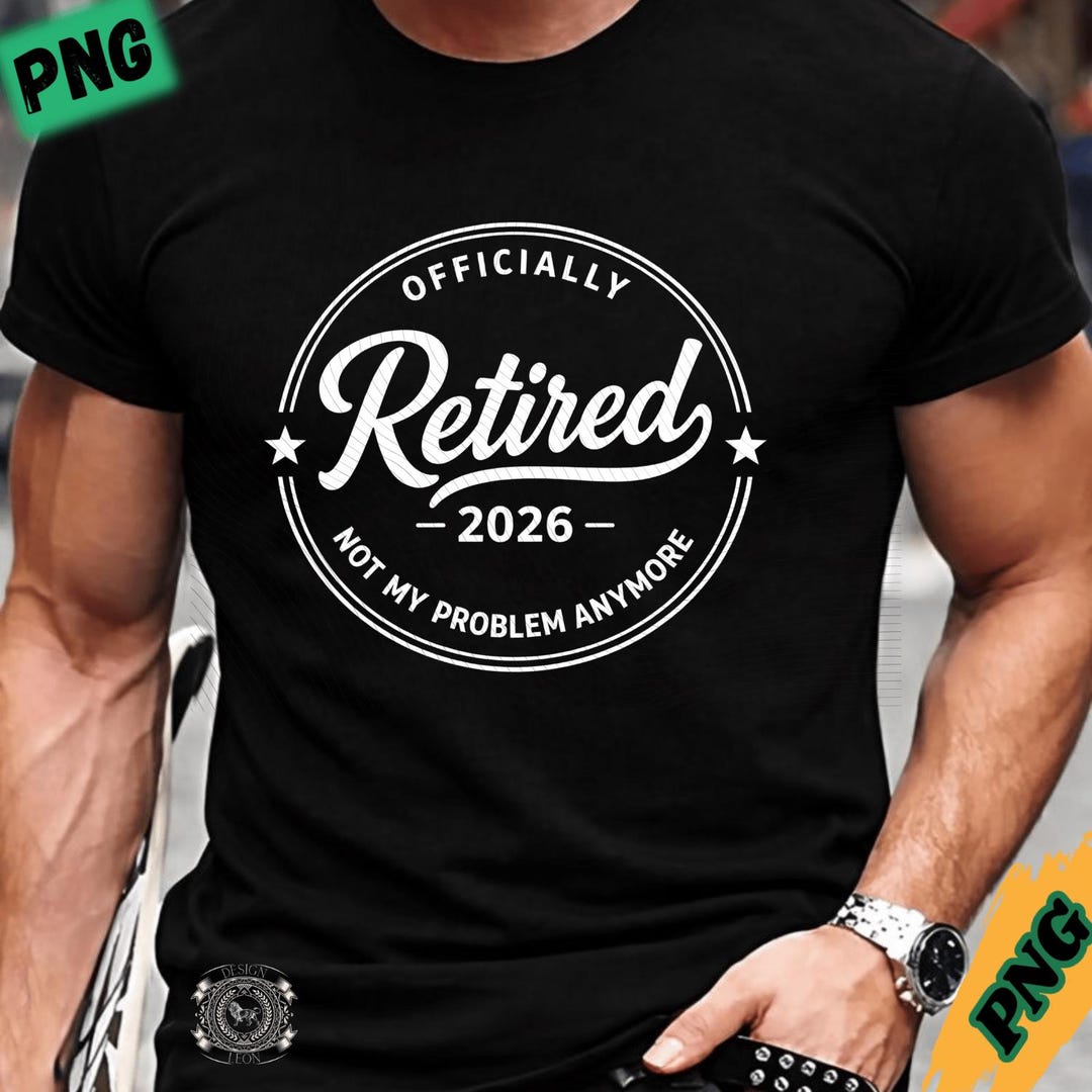 Retired Not Extinct Retired 2026 PNG: Officially Retired Not My Problem Anymore Funny ...