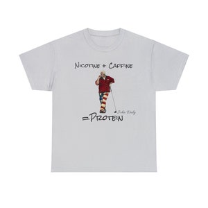 John Daly t shirt Nicotine plus Caffeine equals Protein image 10