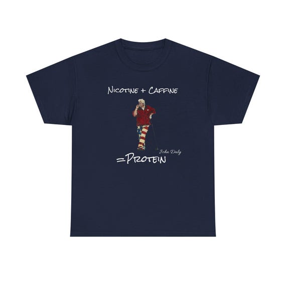 John Daly T Shirt - Nicotine Plus Caffeine Equals Protein
