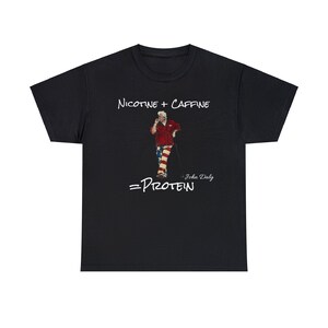 John Daly t shirt Nicotine plus Caffeine equals Protein image 9