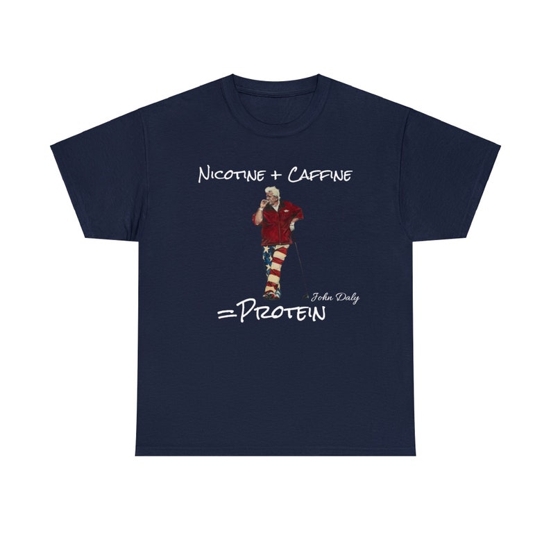 John Daly t shirt Nicotine plus Caffeine equals Protein image 6