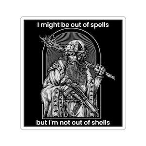 May include: A black and white illustration of a bearded person wearing a helmet and holding a rifle. The text "I might be out of spells but I'm not out of shells" is below the image.